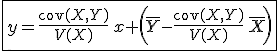 \fbox{y=\frac{\mathrm{cov}(X,Y)}{V(X)}\, x+\left(\overline{Y}-\frac{\mathrm{cov}(X,Y)}{V(X)}\,\overline{X}\right)}